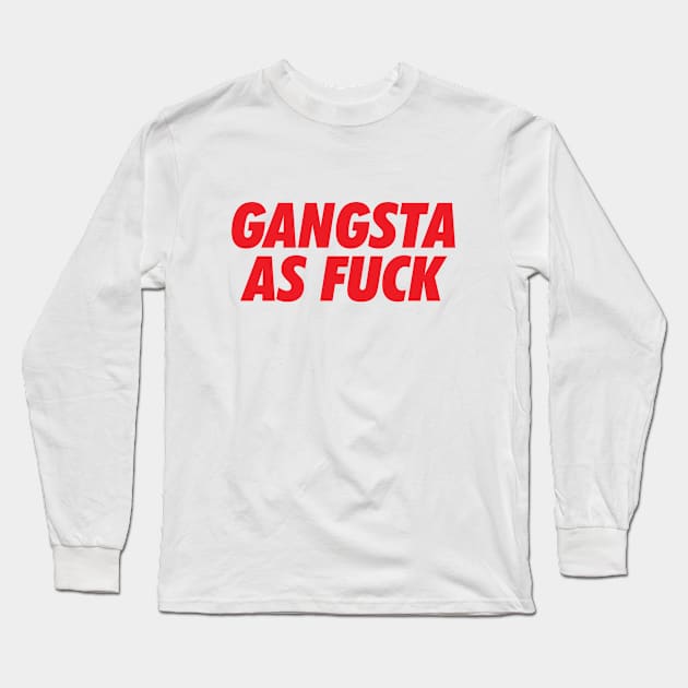 Gangsta As Fuck Long Sleeve T-Shirt by Rebus28